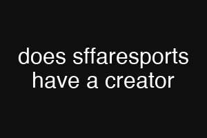 does sffaresports have a creator