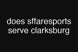 does sffaresports serve clarksburg